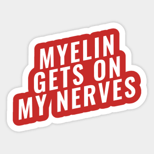 Myelin Gets On My Nerve Funny Medical Sticker